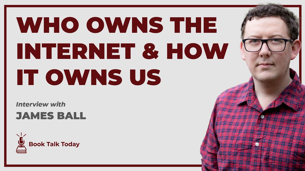 The System: Who Owns The Internet & How It Owns Us: Interview with James Ball