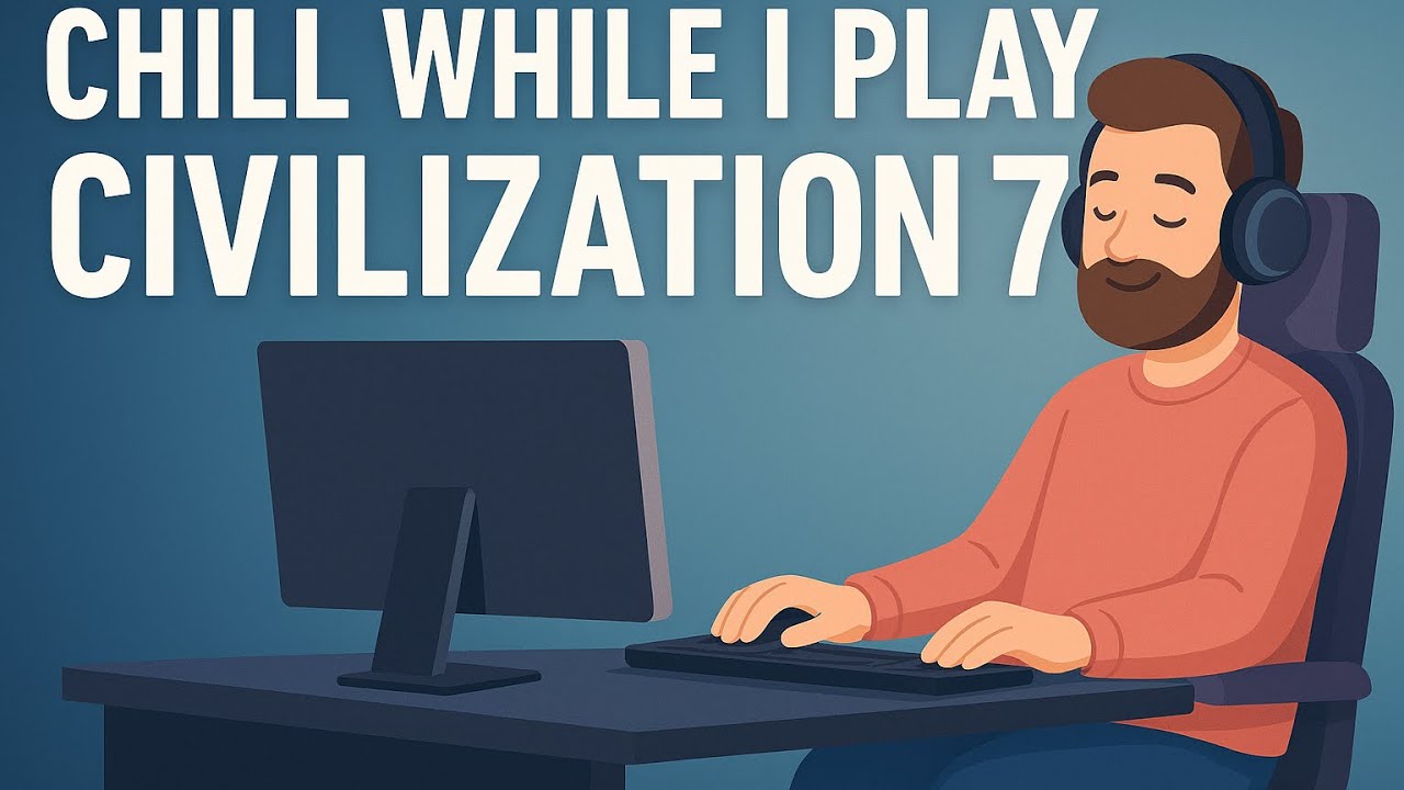 Chill as I Playing Civilization 7