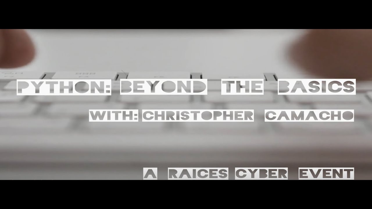 Python: Beyond the Basics w/ Christopher Camacho – A Raices Cyber Education Series
