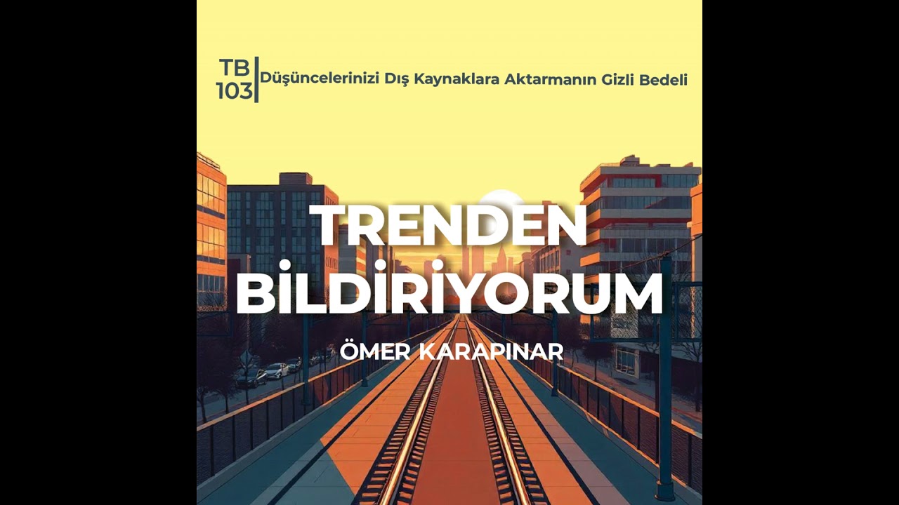TB103 Trenden Bildiriyorum - Düşüncelerinizi Dış Kaynaklara Aktarmanın Gizli Bedeli