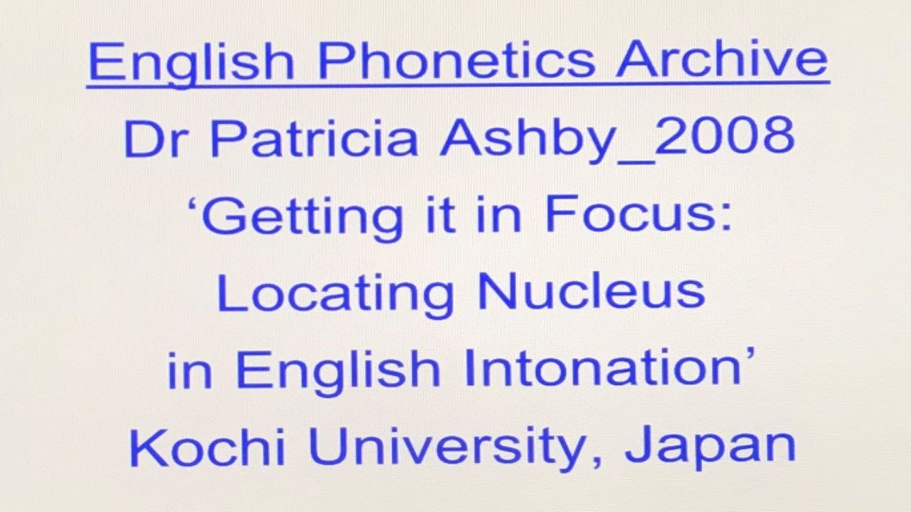 Dr Patricia Ashby_2008_'Locating Nucleus in English Intonation_Kochi Univ_English Phonetics Archive