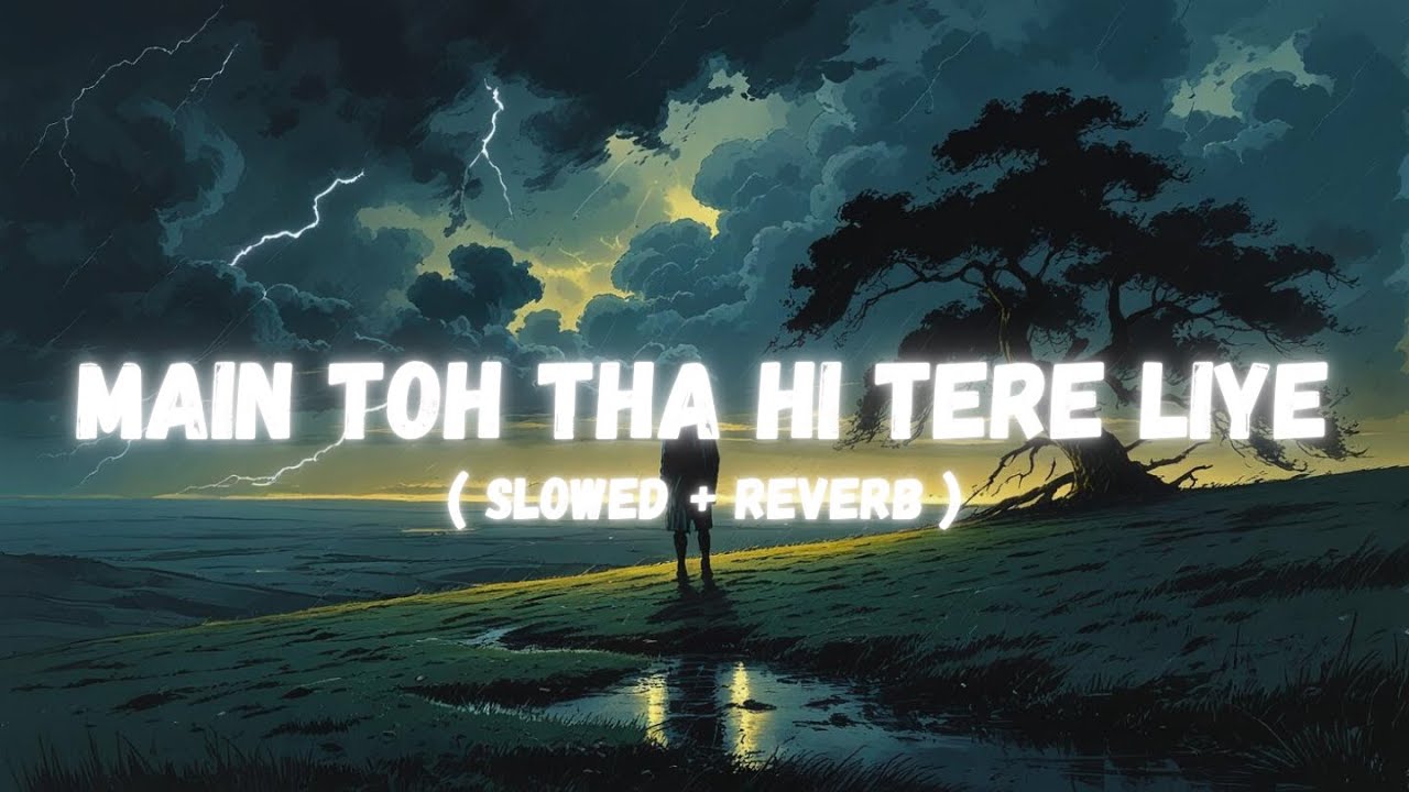 Main Toh Tha Hi Tere Liye ( Slowed + Reverb ) Sad Lofi Hindi 💔 Emotional Soft Music for Late Nights