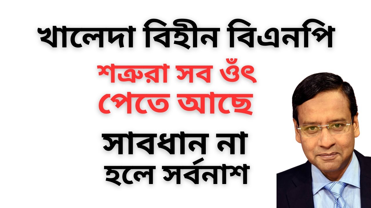 খালেদা বিহীন বিএনপি ! শত্রুরা সব ওঁৎ পেতে আছে ! সাবধান না হলে সর্বনাশ !