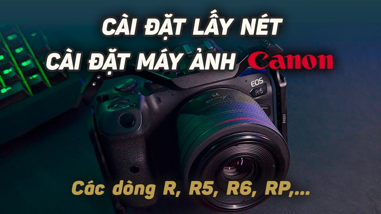 Cài Đặt Lấy Nét, Mẹo Cài Đặt Máy Ảnh Canon Các Dòng R, RP, R5, R6, R8,...