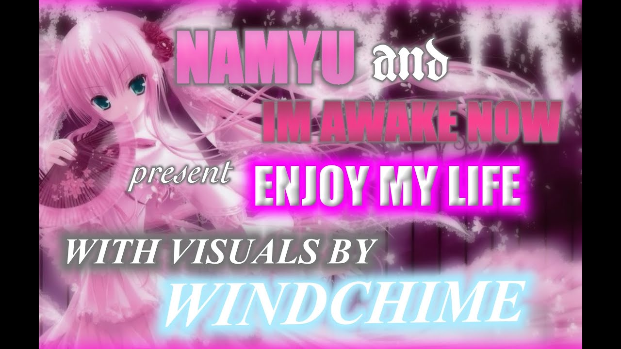 Im awake now & namyu - Enjoy My Life