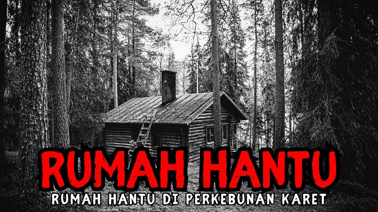 KISAH KISAH HOROR DI RUMAH HANTU PERKEBUNAN KARET