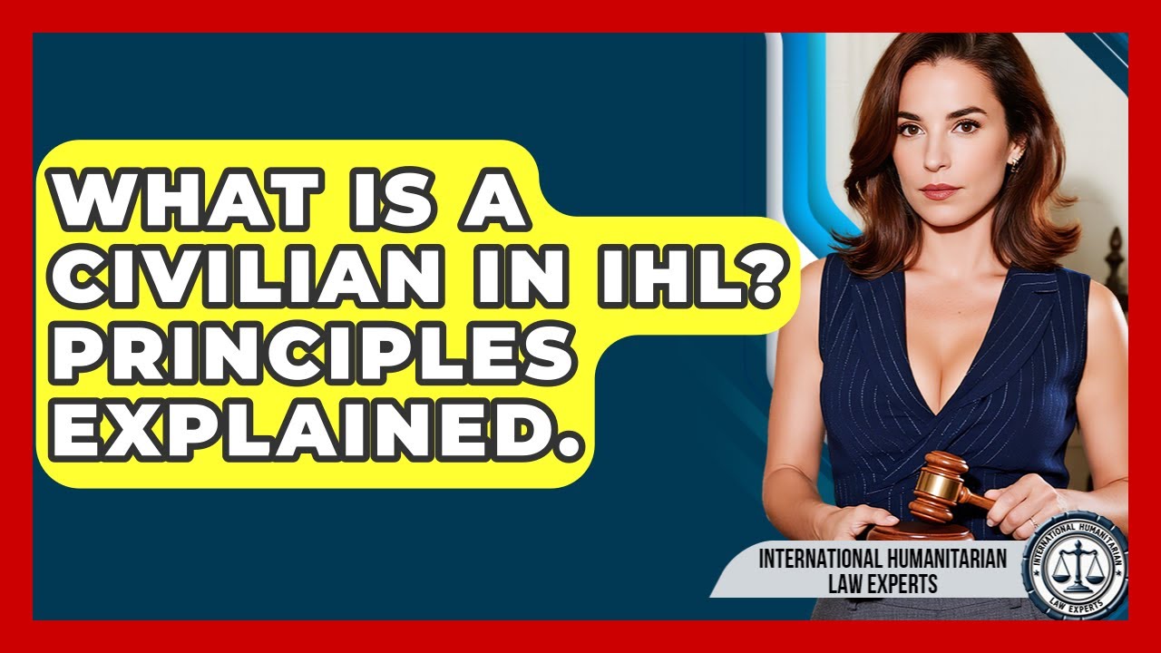 What Is A Civilian In IHL? Principles Explained. - International Humanitarian Law Experts