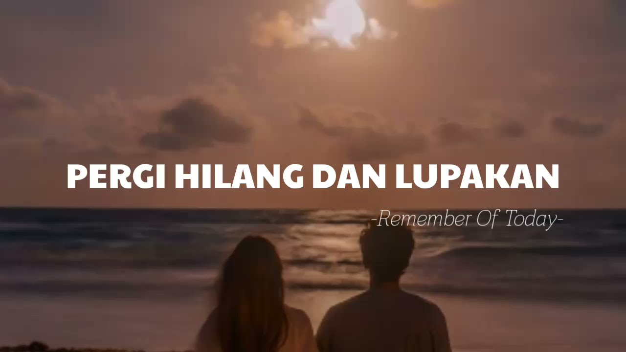 Pergi Hilang Dan Lupakan - Remember Of Today