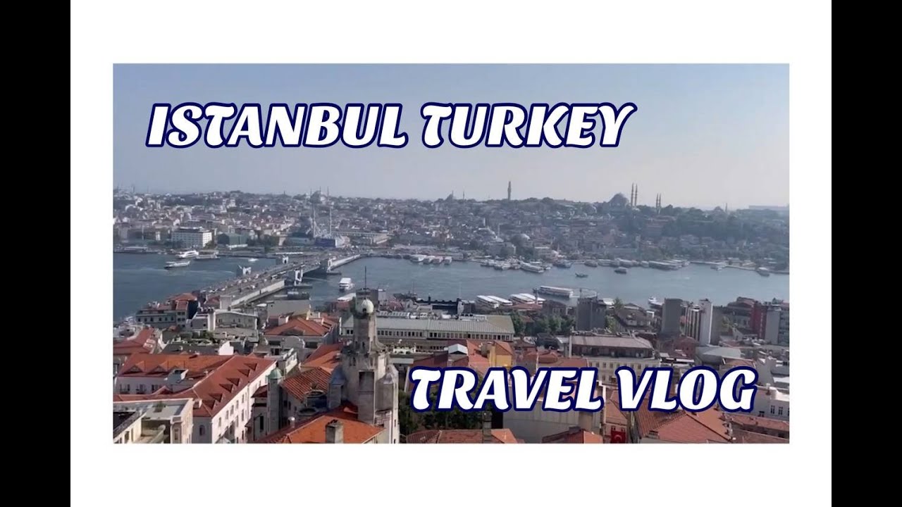 ISTANBUL TURKEY VLOG - SUMMER 2021