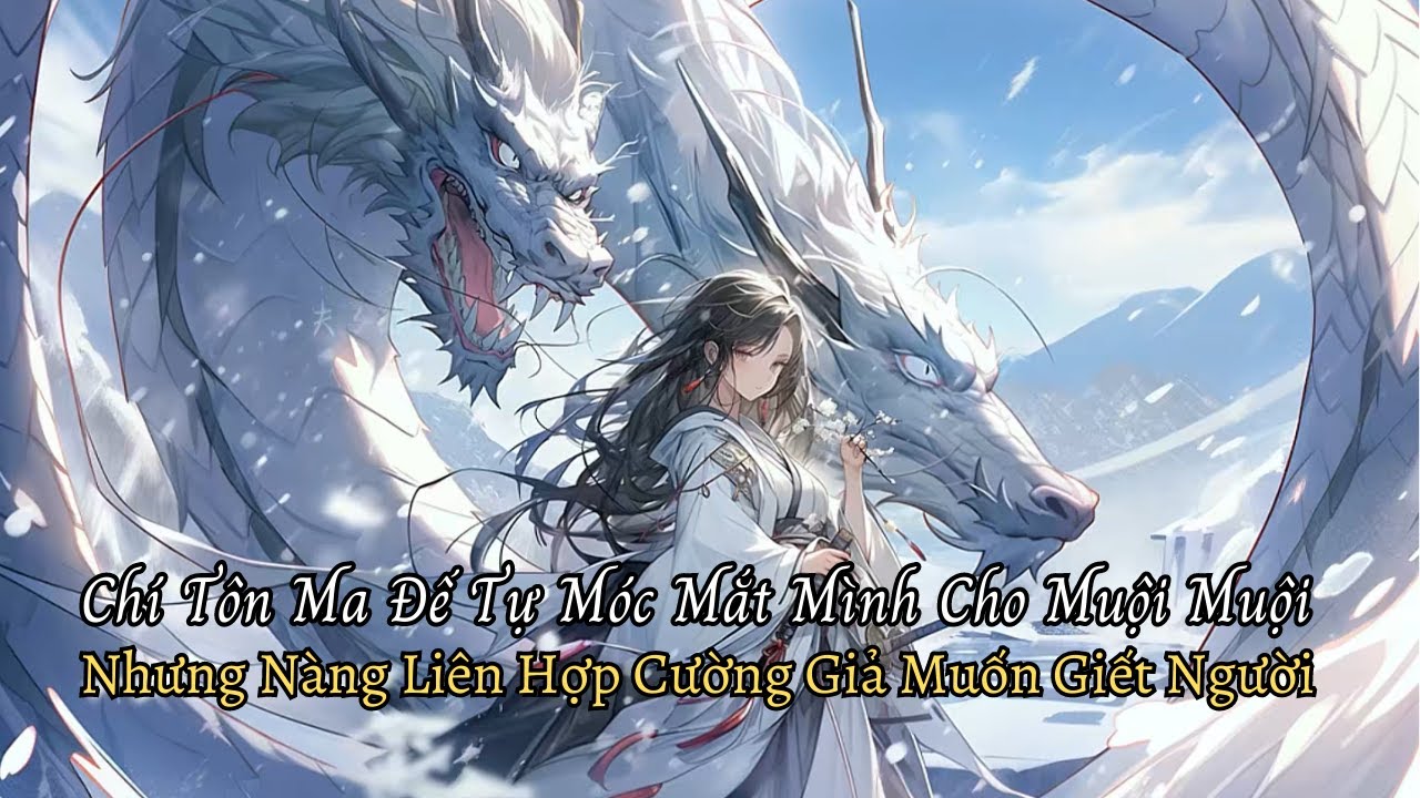 Chí Tôn Ma Đế Bồi Dưỡng Muội Muội Thành Cường Giả Nhân Giới Nàng Lại Liên Hợp Cường Giả Giết Người