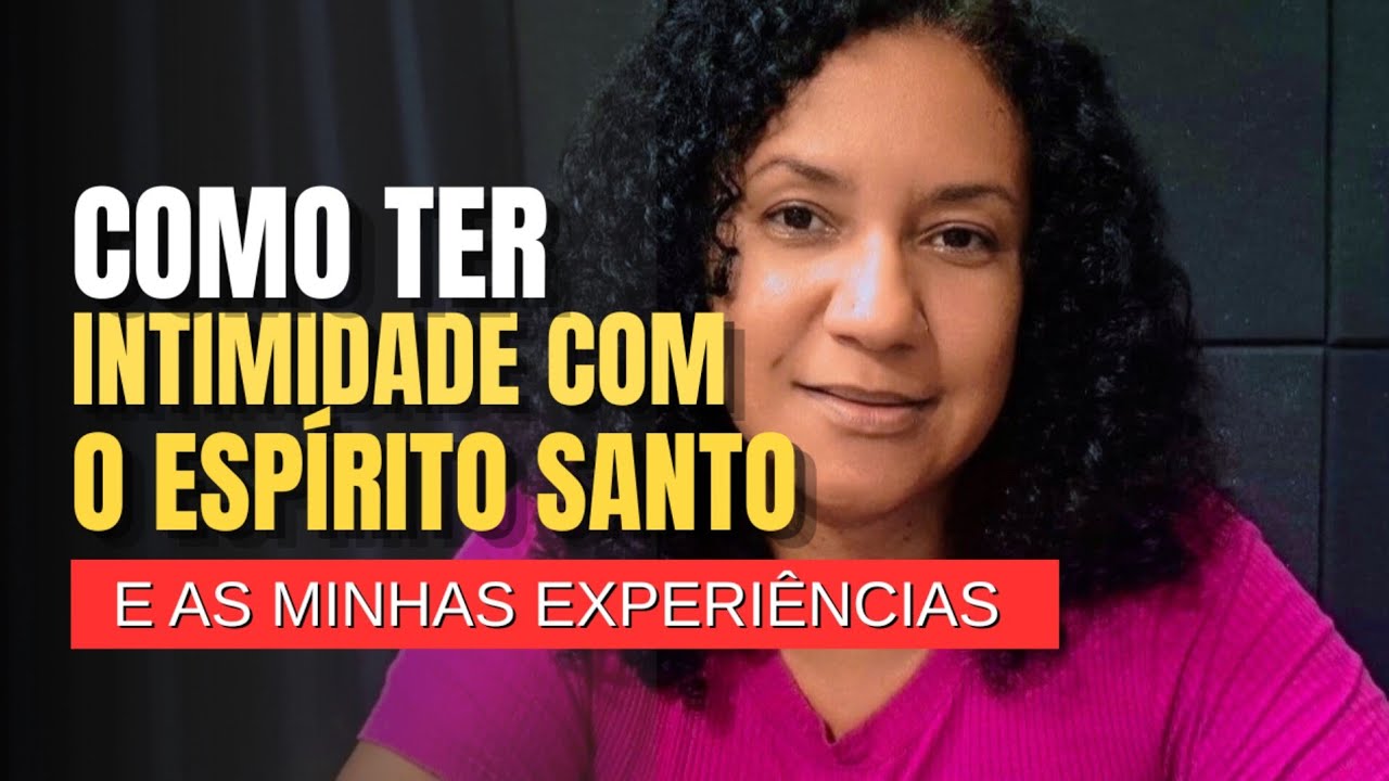Como Começar a ter INTIMIDADE COM o ESPÍRITO SANTO  |Contei Minha experiência 