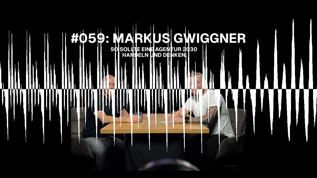 #059: Agenturgründer Markus Gwiggner im Gespräch: So sollte eine Agency 2030 handeln und denken.