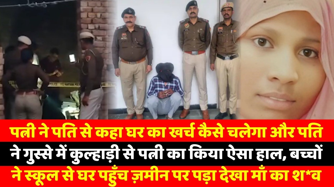 पत्नी ने पति से कहा घर का खर्च कैसे चलेगा और पति ने गुस्से में कुल्हाड़ी से पत्नी का किया ऐसा हाल