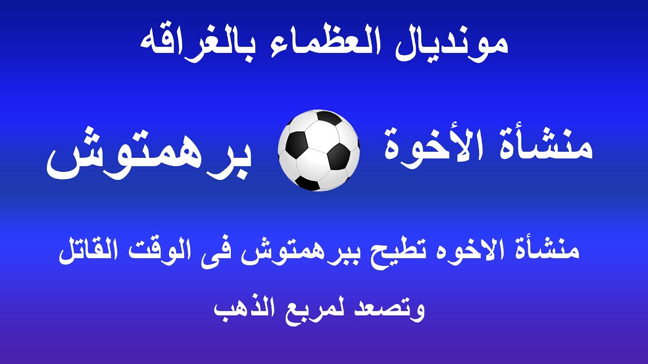 منشأة الاخوه  وبرهمتوش فى دور 8 بمونديال الغراقه