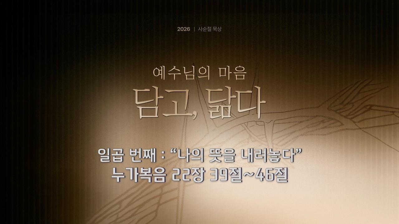 사순절 묵상 07 “나의 뜻을 내려놓다” (누가복음 22:39-46)