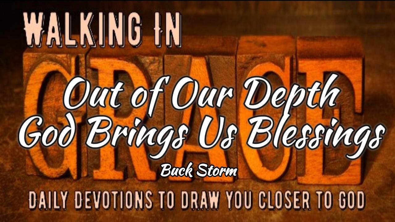 Out of Our Depth God Brings Us Blessings - Philippians 4:6 / Walking In Grace