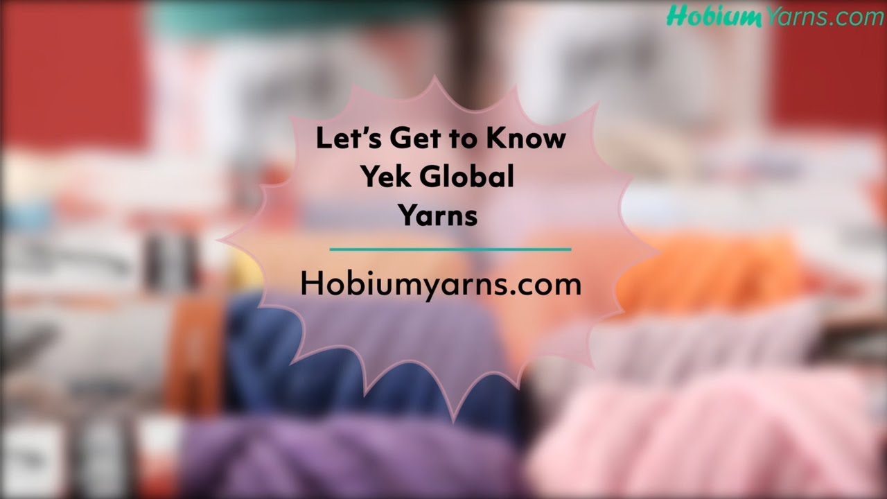Let's Get to Know Yek Global Yarns