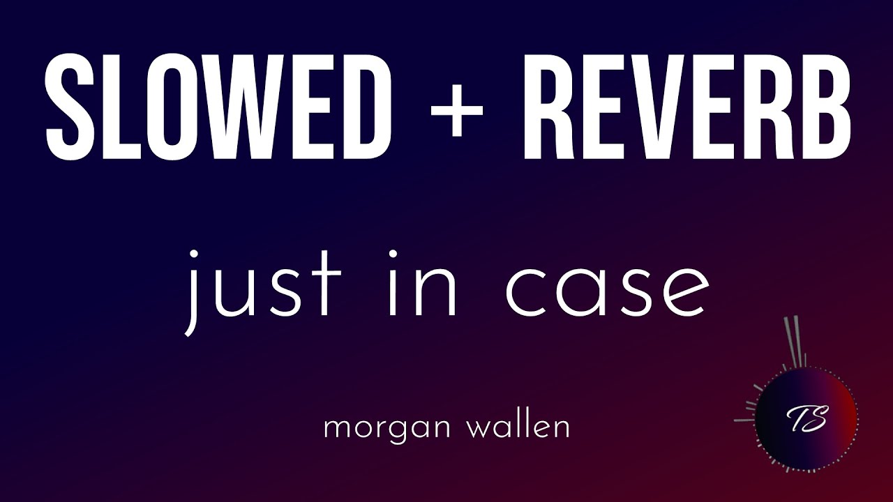 morgan wallen - just in case (slowed + reverb)