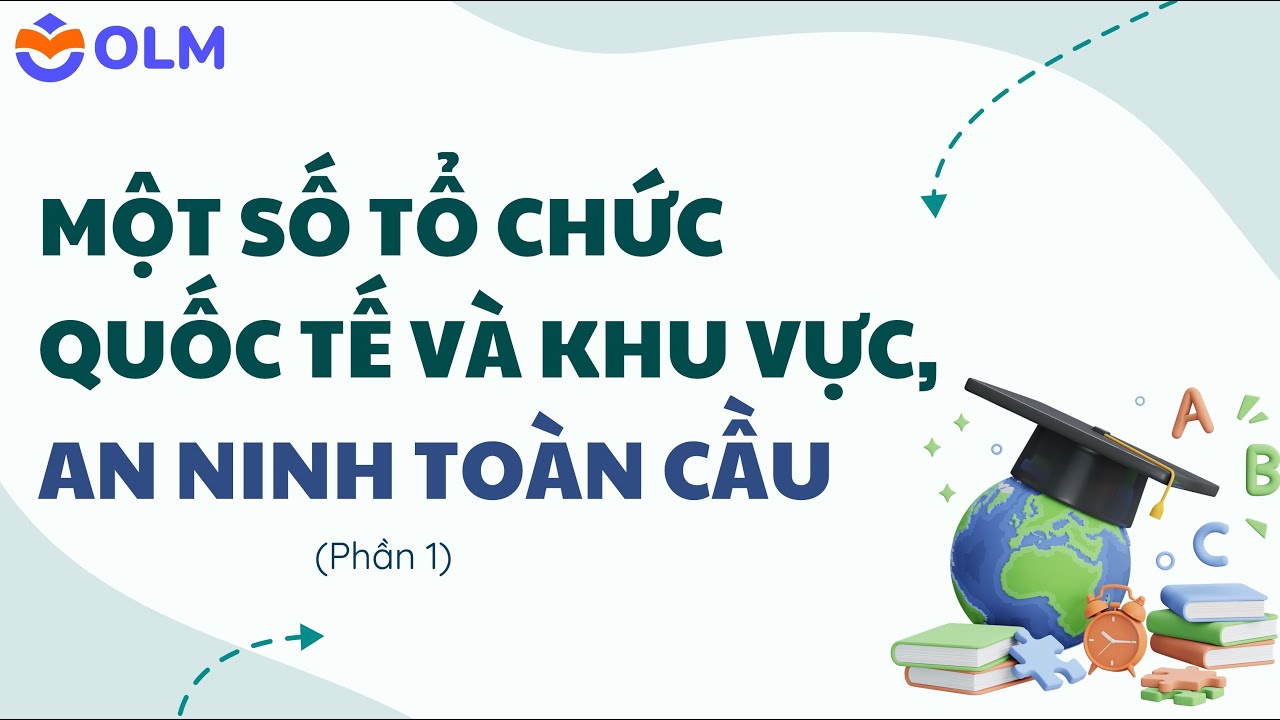 Một số tổ chức quốc tế và khu vực, an ninh toàn cầu (phần 1) - Địa lí 11