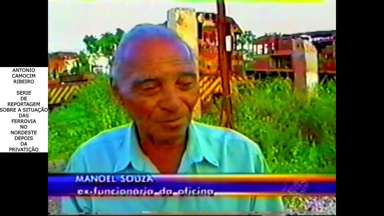 REPORTAGEM DA TV VERDES MARES EM RELAÇÃO AS FERROVIAS NO NORDESTE EM 2005 DEPOIS DA PRIVATIZAÇÃO.