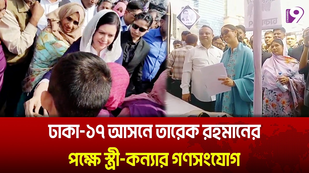 ঢাকা-১৭ আসনে তারেক রহমানের পক্ষে স্ত্রী-কন্যার গণসংযোগ | channel9
