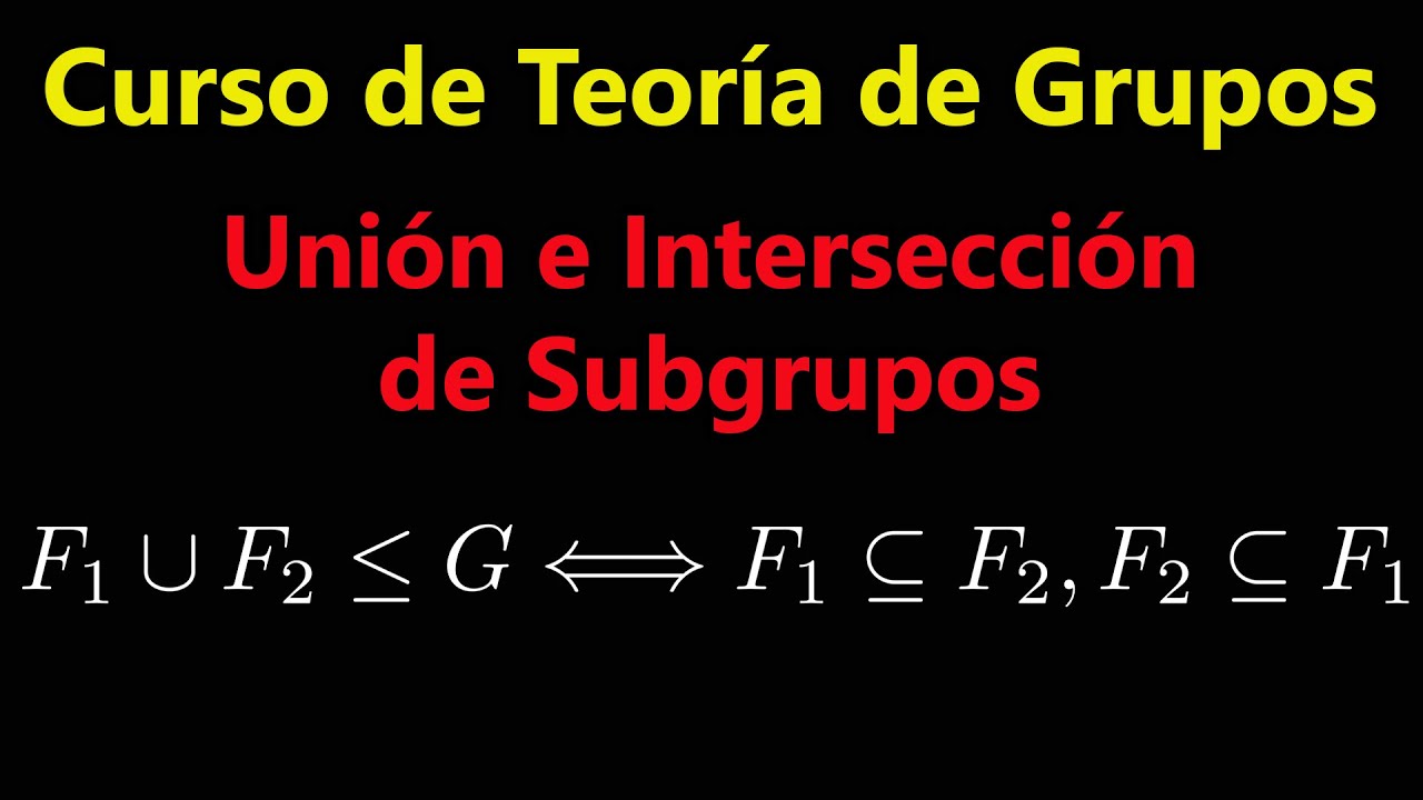 Uni&oacute;n e Intersecci&oacute;n de Subgrupos | Curso de Teor&iacute;a de Grupos