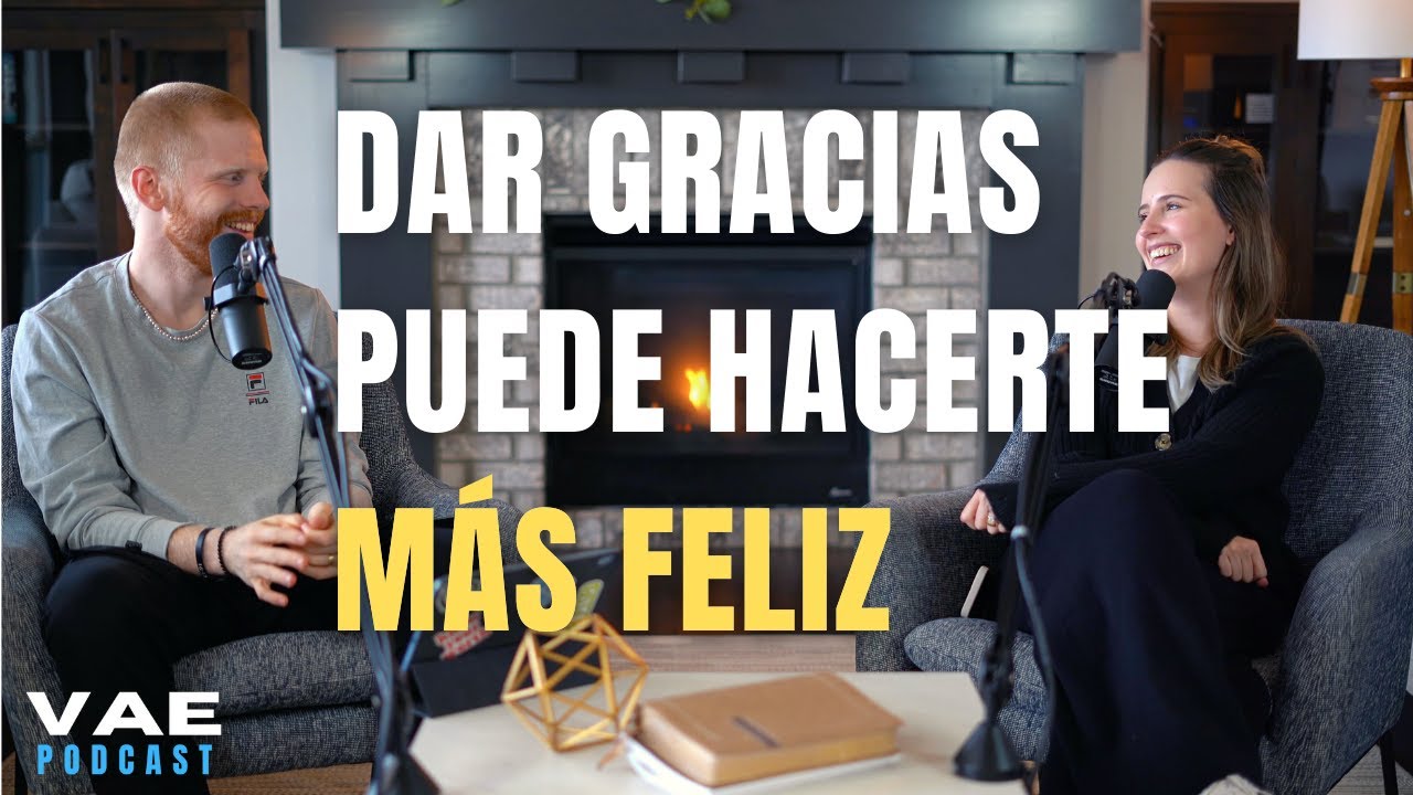 Dar gracias puede hacerte m&aacute;s feliz | VAE Podcast
