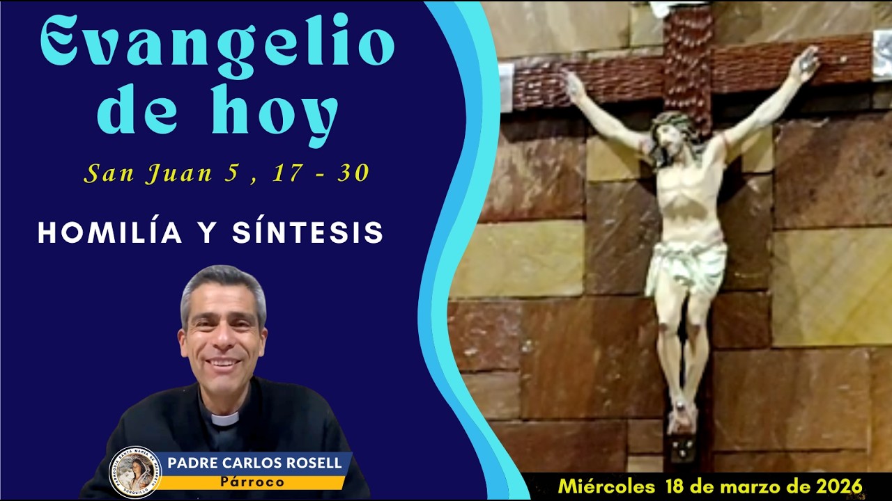 PADRE CARLOS ROSELL - SANTO EVANGELIO , HOMILÍA Y SÍNTESIS DEL DÍA MIÉRCOLES 18 DE MARZO DE 2026