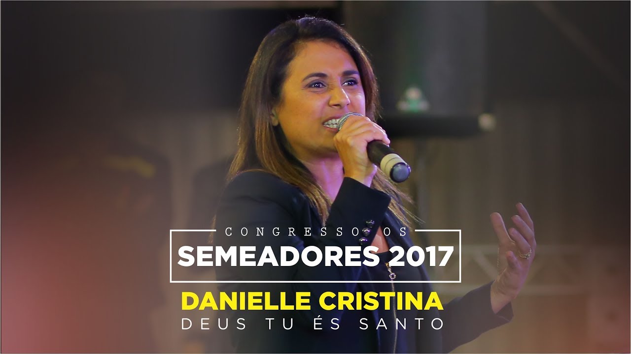Deus Tu És Santo - Danielle Cristina (Semeadores 2017)