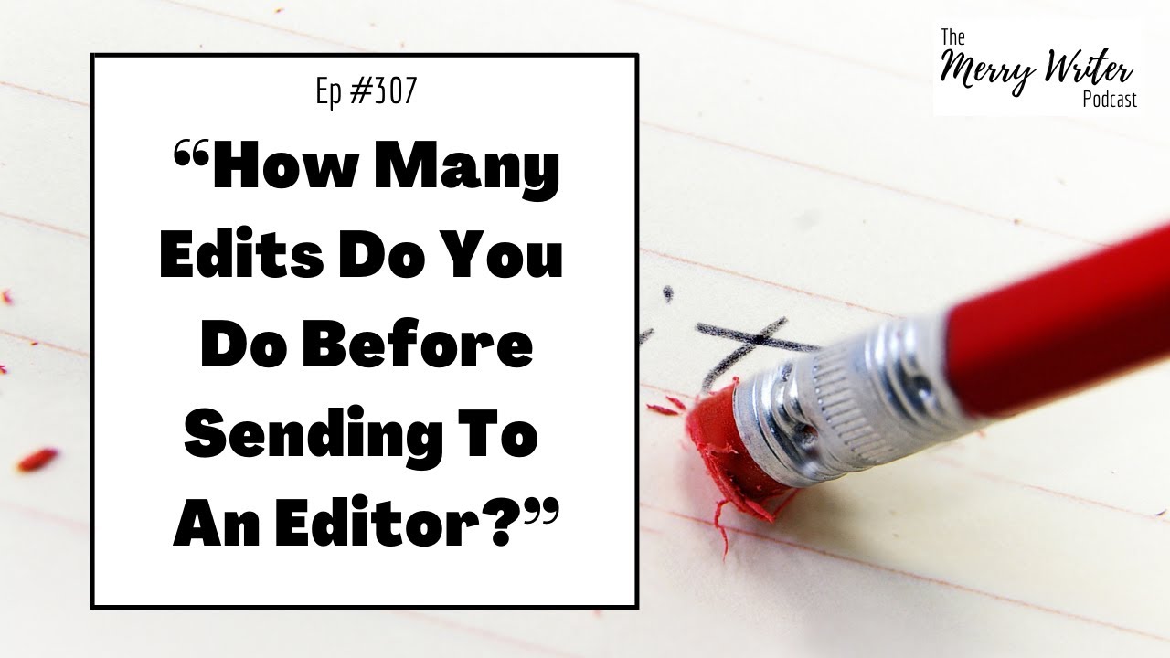 How Many Edits Do You Do Before Sending To An Editor? | Ep. 307 | The Merry Writer Podcast