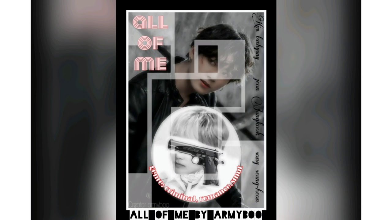 all of me(Taekook AU) criminal, romance,smut#vkook#kookv