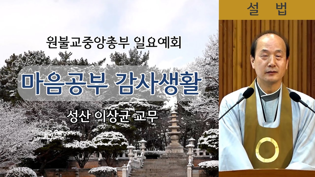 [원불교 설교] 마음공부 감사생활 [원불교중앙총부 일요예회] 110.02.23 - 성산 이상균 교무 (자막)