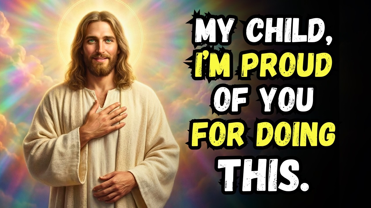 GOD SAYS: MY CHILD, I'M PROUD OF YOU FOR DOING THIS. GOD'S MESSAGE TODAY | GOD'S MESSAGE NOW