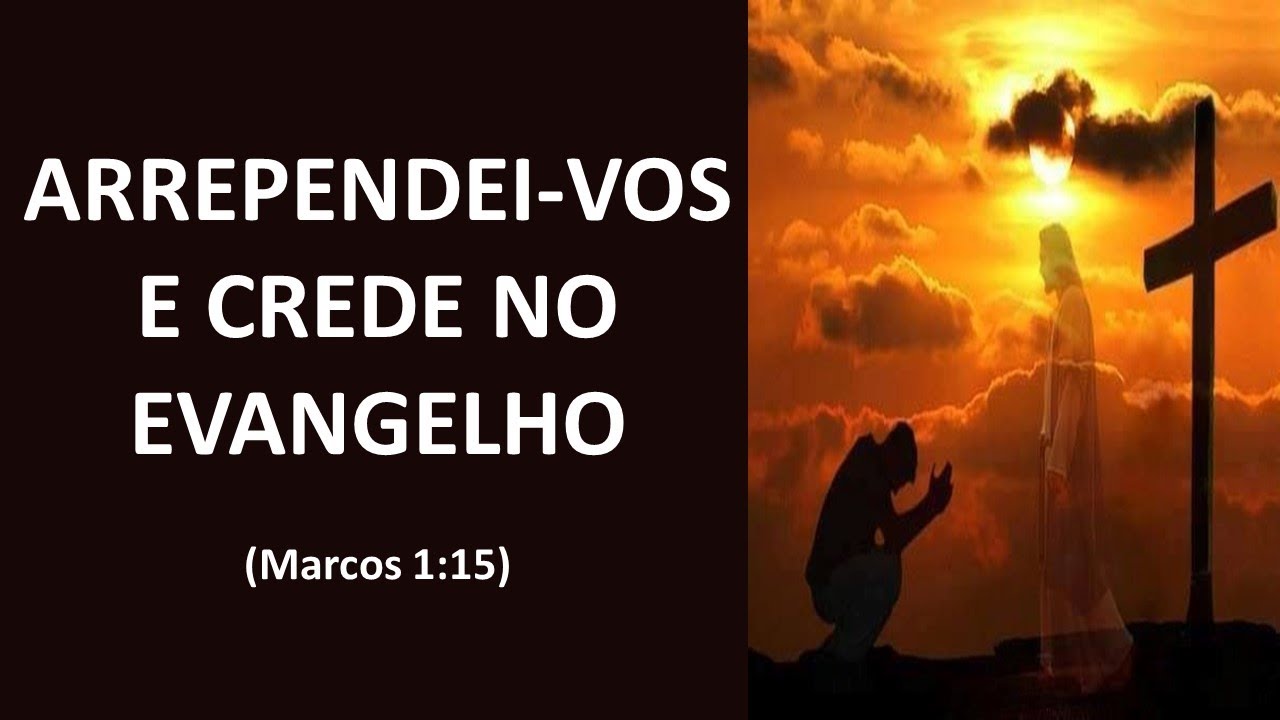 ARREPENDEI-VOS E CREDE NO EVANGELHO (Marcos 1:15)