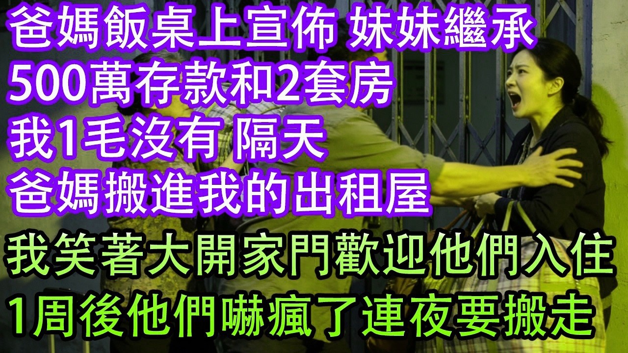 爸媽飯桌上宣佈 妹妹繼承500萬存款和2套房我1毛沒有 隔天爸媽搬進我的出租屋我笑著大開家門歡迎他們入住