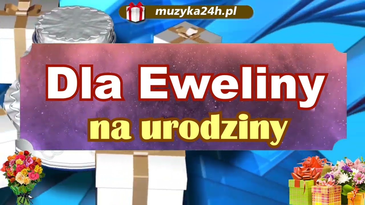 Urodziny Eweliny! Prezent dla ciebie. Życzenia i piosenka urodzinowa. Bukiet kwiatów