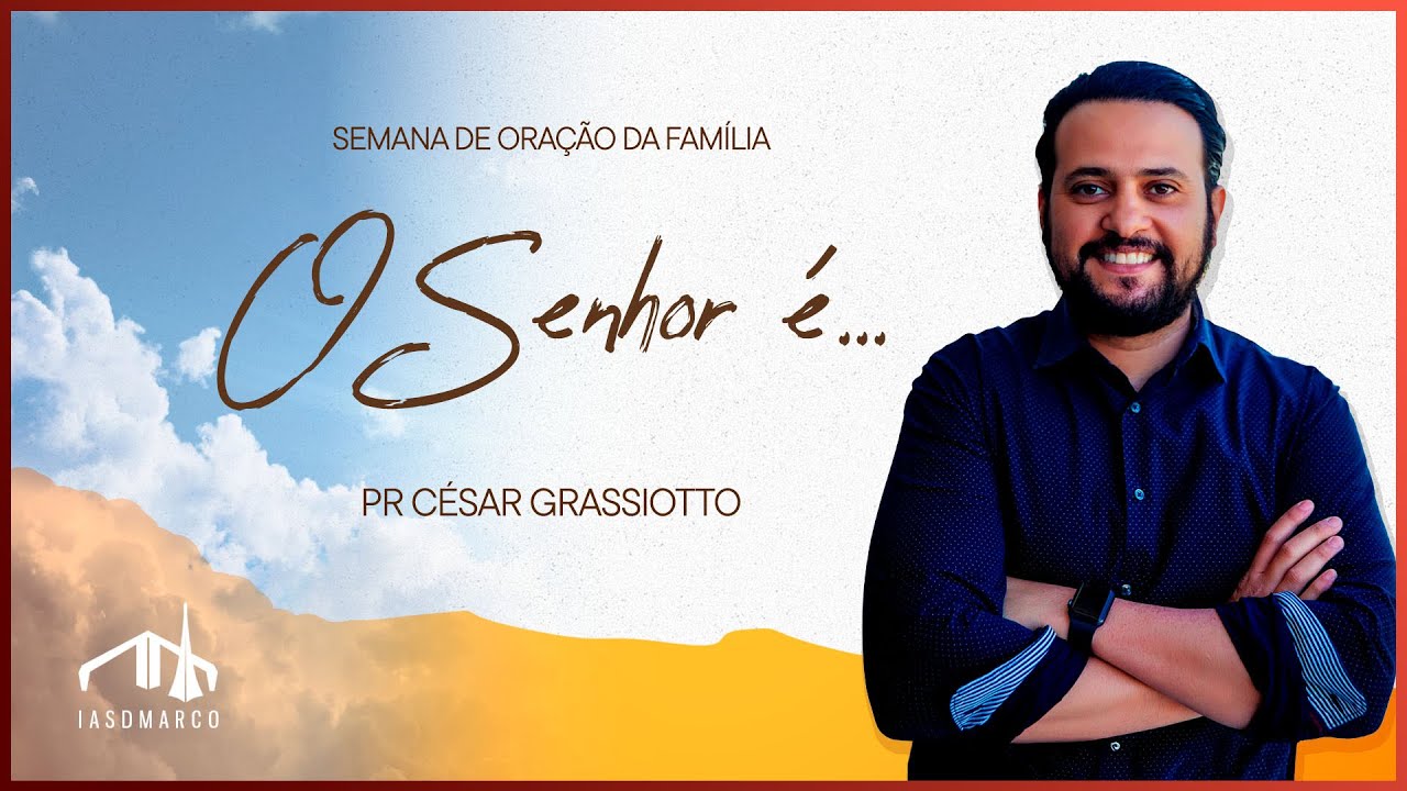 O SENHOR É ... | Pr César Grassiotto | Semana de Oração da Família