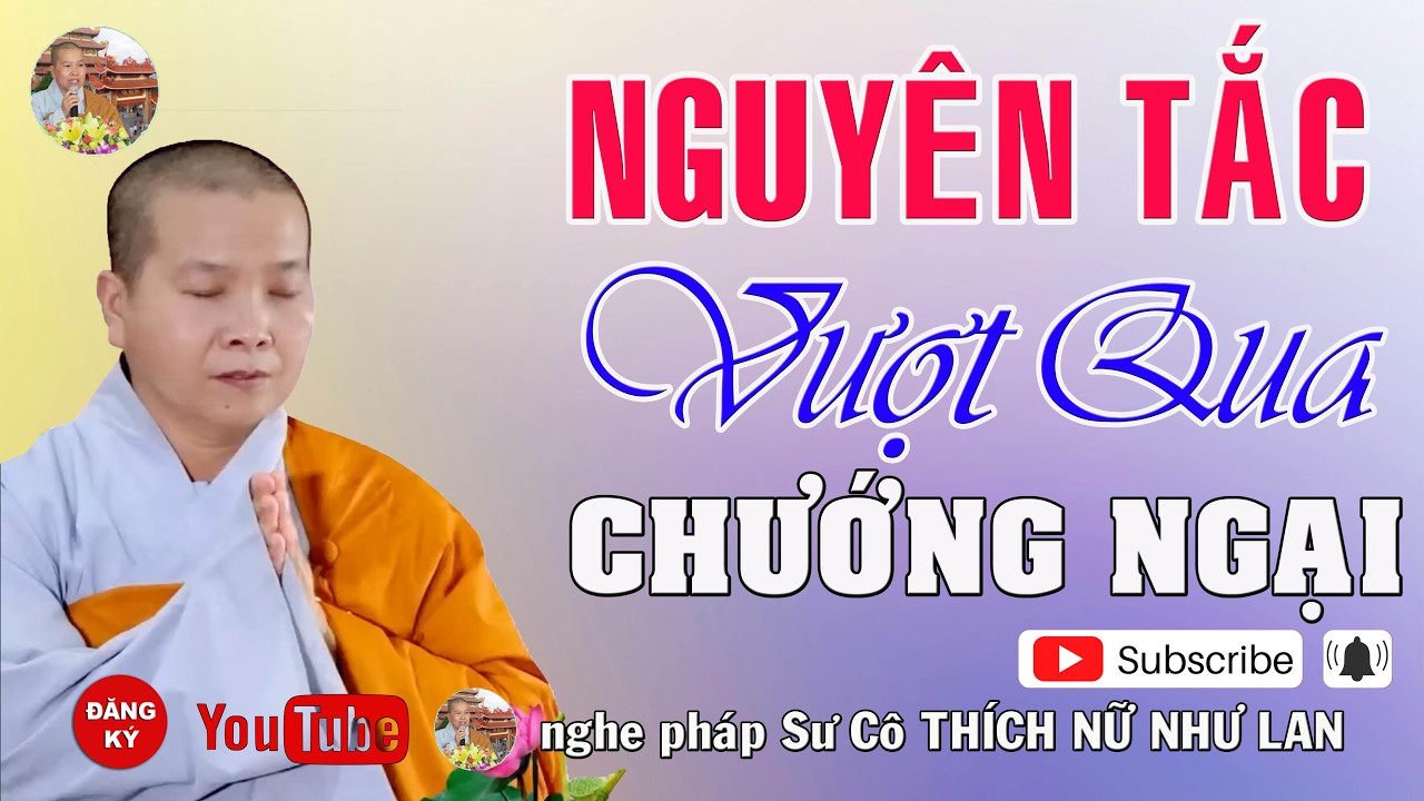 NGUYÊN TẮC VƯỢT QUA CHƯỚNG NGẠI - SƯ CÔ : THÍCH NỮ NHƯ LAN ( Nên Nghe Một Lần rất hay )