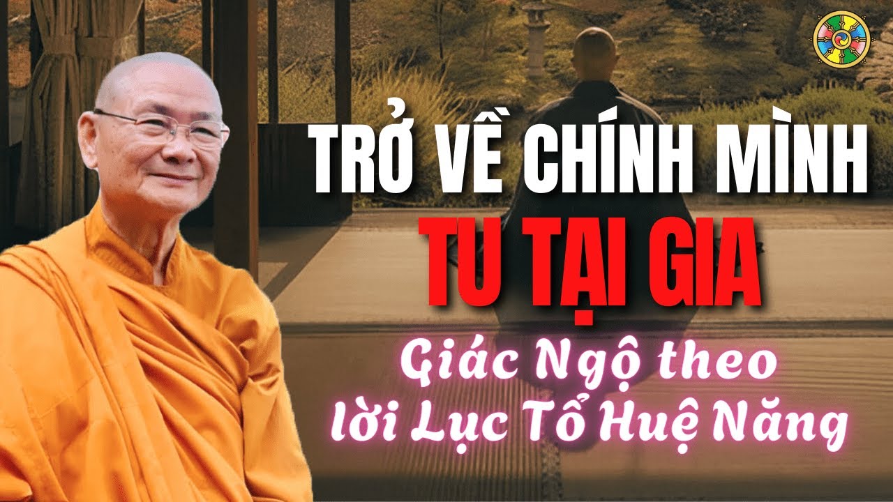 Trở Về Chính Mình – Tu Tại Gia Theo Lời Dạy Lục Tổ Huệ Năng |Thầy Viên Minh