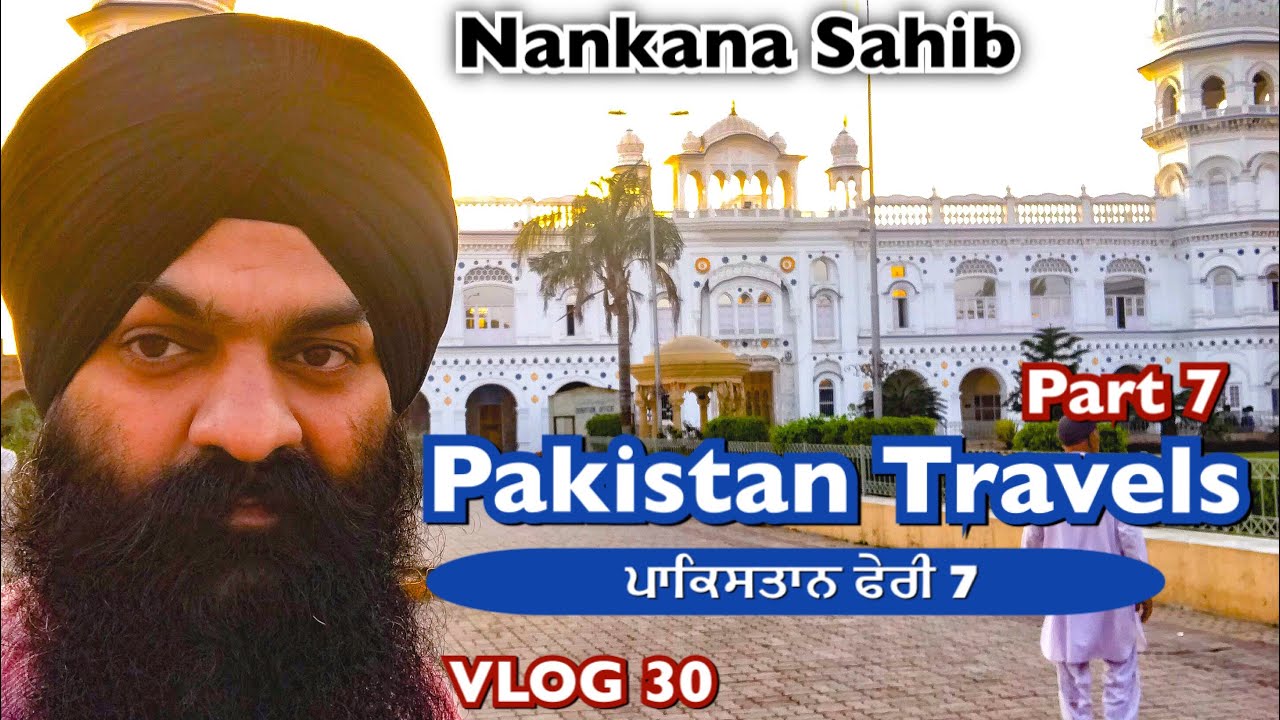 Pakistan Travels PART 7 | Gurudwara Nankana Sahib | VLOG 30 - Bhai Gagandeep Singh