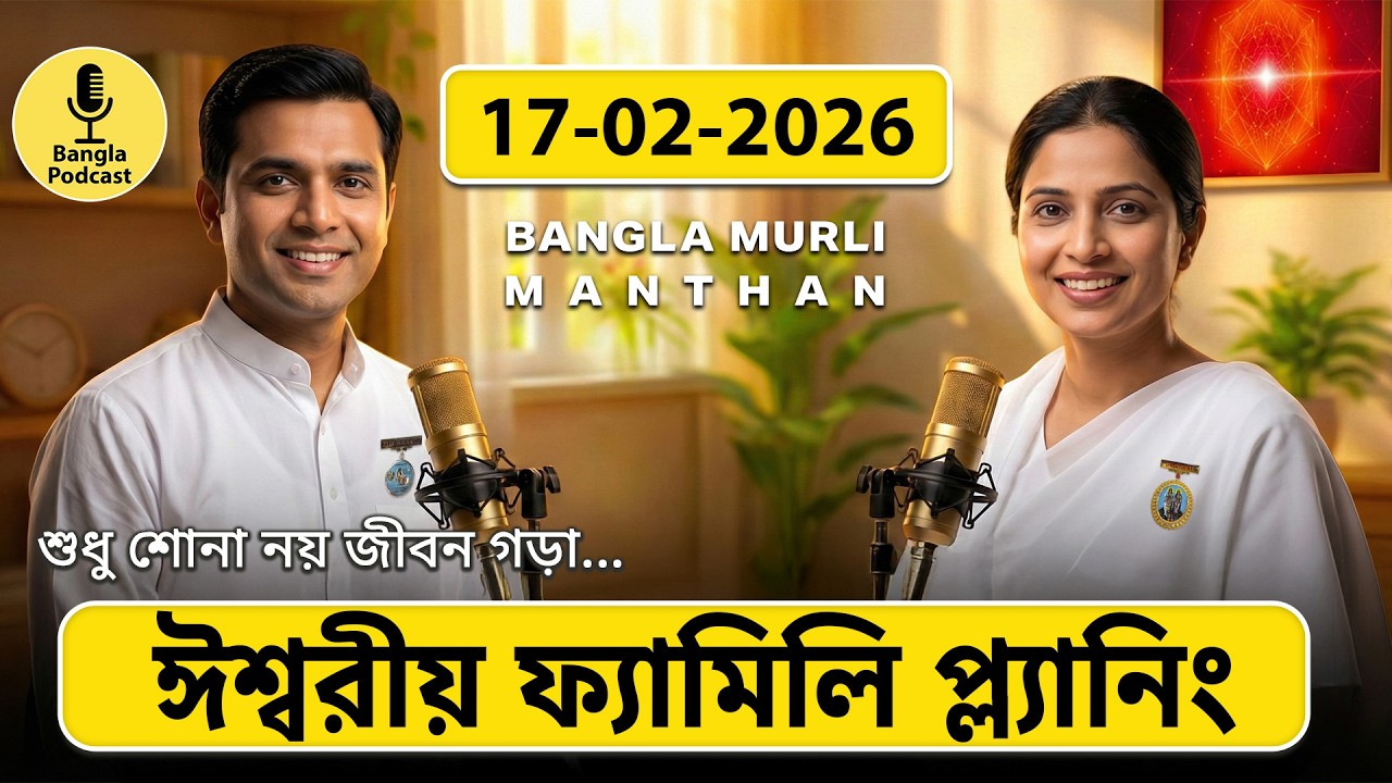 আজকের মুরলি মন্থন – ১৭ ফেব্রুয়ারি ২০২৬ | Bangla Spiritual Podcast | ঈশ্বরীয় ফ্যামিলি প্ল্যানিং