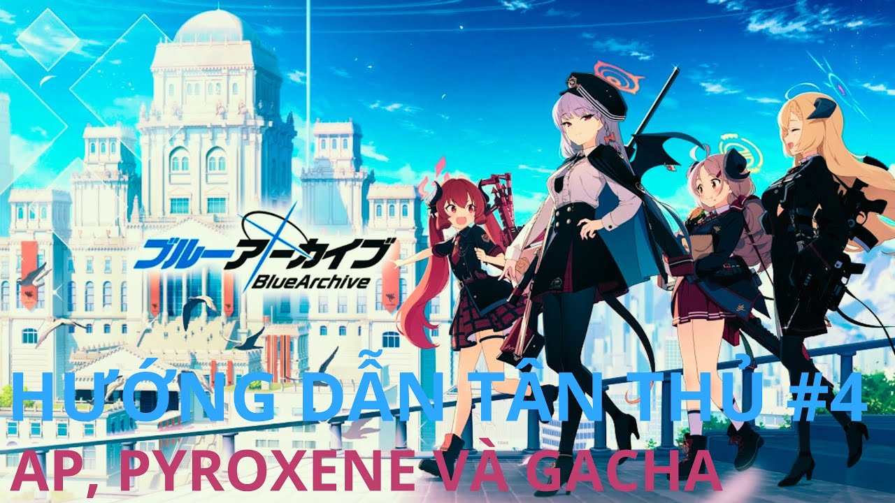 [Học Viện Blue Archive] Hướng dẫn tân thủ 4: AP, Pyroxene và Gacha - Xanh ra tím hay tím ra xanh?