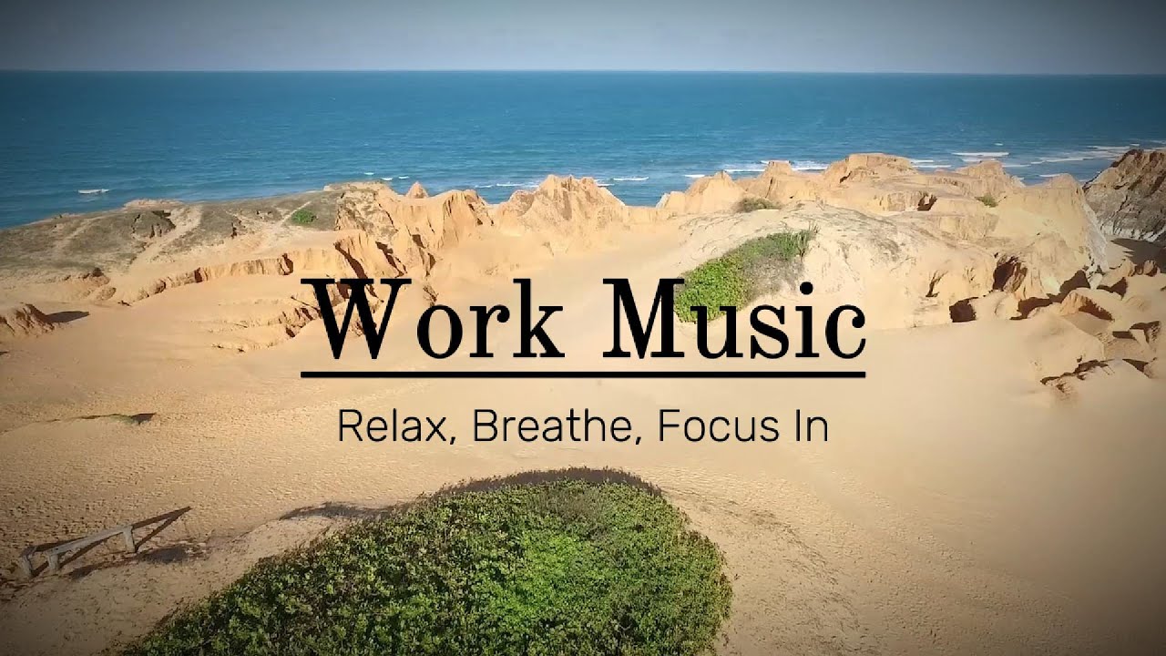 Work Music - Mix To Help You Just Relax, Breathe, and Focus In