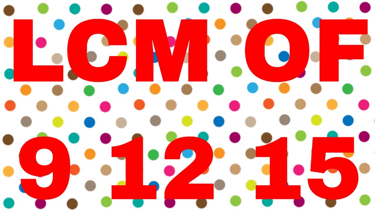 LCM of 9 12 15