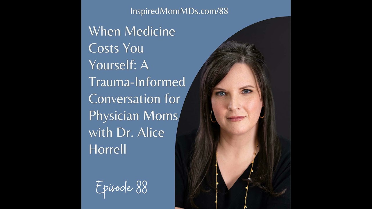 88: When Medicine Costs You Yourself: A Trauma-Informed Conversation for Physician Moms with Dr. ...