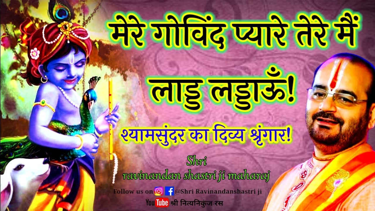 मेरे गोविंद प्यारे तेरे मैं लाड्ड लड्डाऊँ! श्यामसुंदर का दिव्य श्रृंगार!/Shri ravinandan shastri ji/