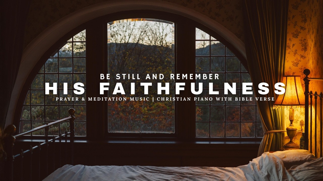 BE STILL And Remember His Faithfulness|Instrumental Soaking Worship