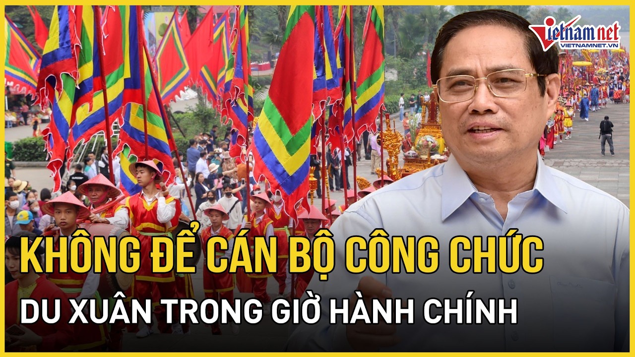 Thủ tướng: Kiên quyết không để cán bộ, công chức du xuân trong giờ hành chính | Báo VietNamNet