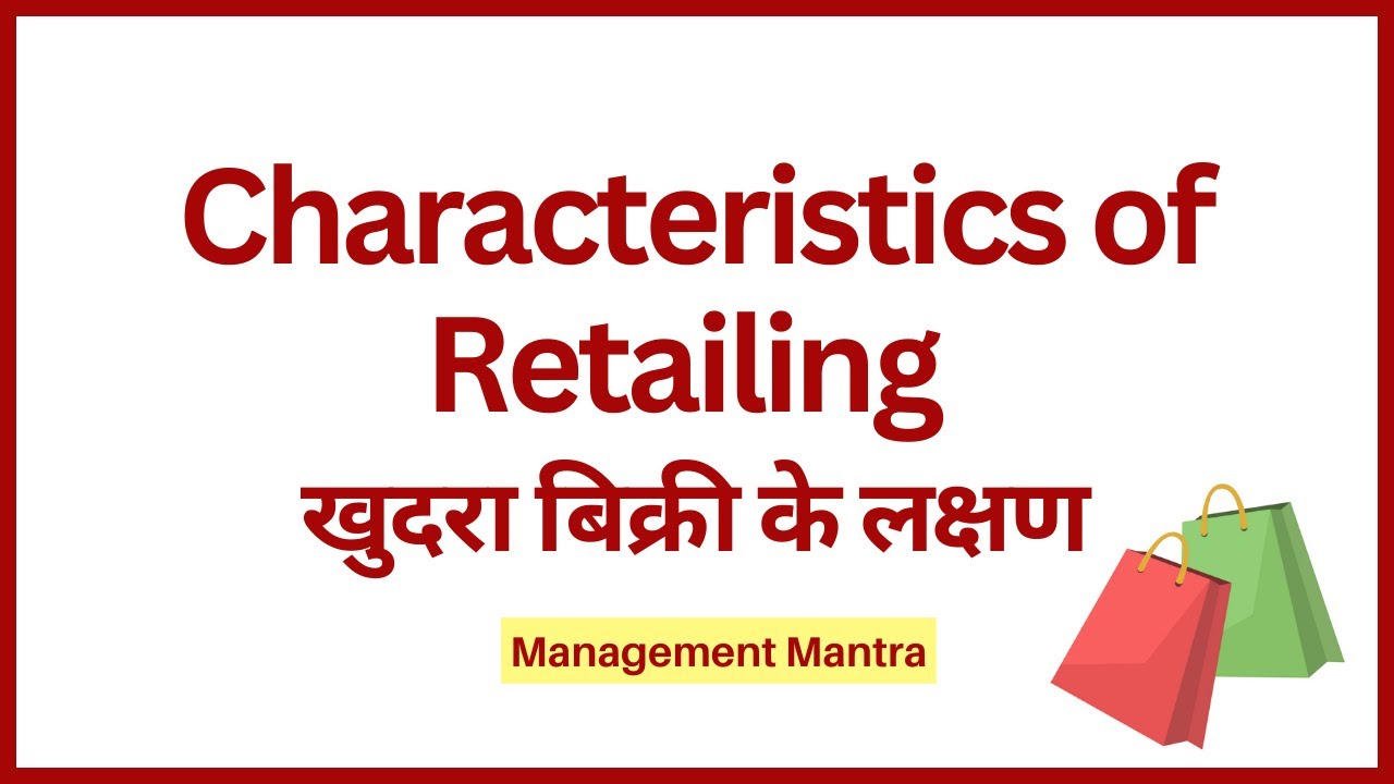 Characteristics of retailing | Characteristics of retail management