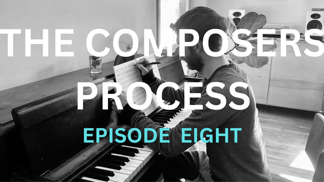 The Composers Process - A Behind The Scenes Look At Works In Progress - Episode Eight (Solo Piano)